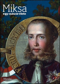 Miksa. Egy császár élete. Ediz. ungherese - Librerie.coop