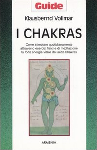 I chakras. Come stimolare quotidianamente attraverso esercizi fisici e di meditazione la forte energia vitale dei sette chakras - Librerie.coop