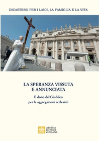 La speranza vissuta e annunciata. Il dono del Giubileo per le aggregazioni ecclesiali. Atti dell'Incontro annuale con i moderatori delle associazioni internazionali di fedeli, dei movimenti ecclesiali e delle nuove comunità. Roma, 4-6 giugno 2025 - Librerie.coop