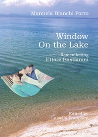 Window on the lake. Remembering Ettore Bastianini - Librerie.coop