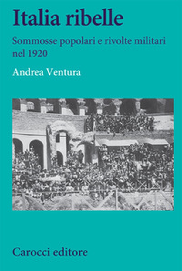 Italia ribelle. Sommosse popolari e rivolte militari nel 1920 - Librerie.coop Italia ribelle. Sommosse popolari e rivolte militari nel 1920 - Librerie.coop