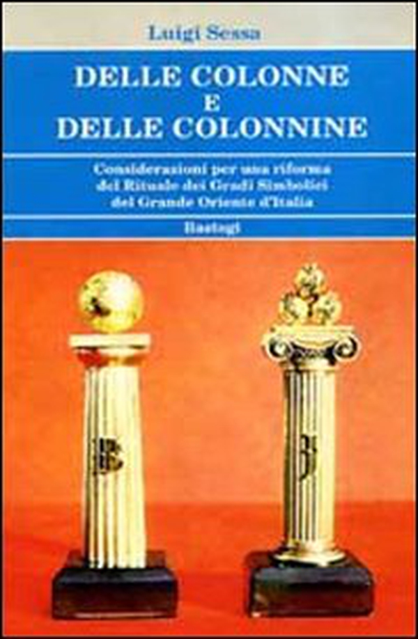 Delle colonne e delle colonnine. Considerazioni per una riforma del rituale dei gradi simbolici del grande oriente d'Italia - Librerie.coop Delle colonne e delle colonnine. Considerazioni per una riforma del rituale dei gradi simbolici del grande oriente d'Italia - Librerie.coop