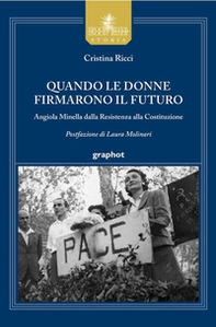 Quando le donne firmarono il futuro. Angiola Minella dalla Resistenza alla Costituzione - Librerie.coop