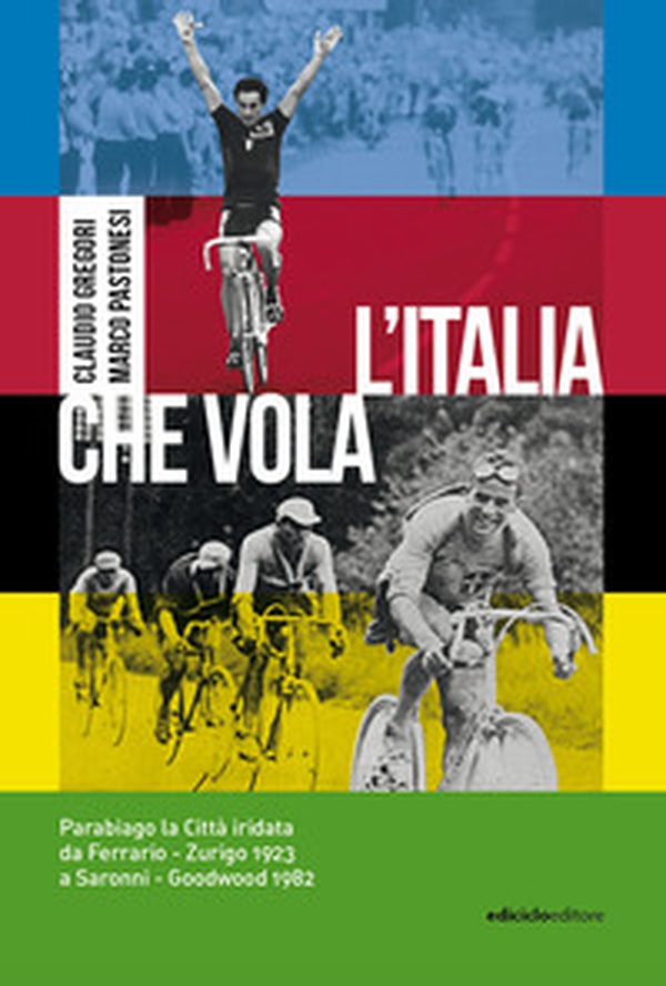 L'Italia che vola. Parabiago la città iridata da Ferrario Zurigo 1923 a Saronni Goodwood 1982 - Librerie.coop L'Italia che vola. Parabiago la città iridata da Ferrario Zurigo 1923 a Saronni Goodwood 1982 - Librerie.coop