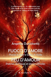 Fuoco d'amore. Poesie di fiori e calici di stelle-Feu d'amour. Poèmes de fleurs et verres d'etoiles - Librerie.coop