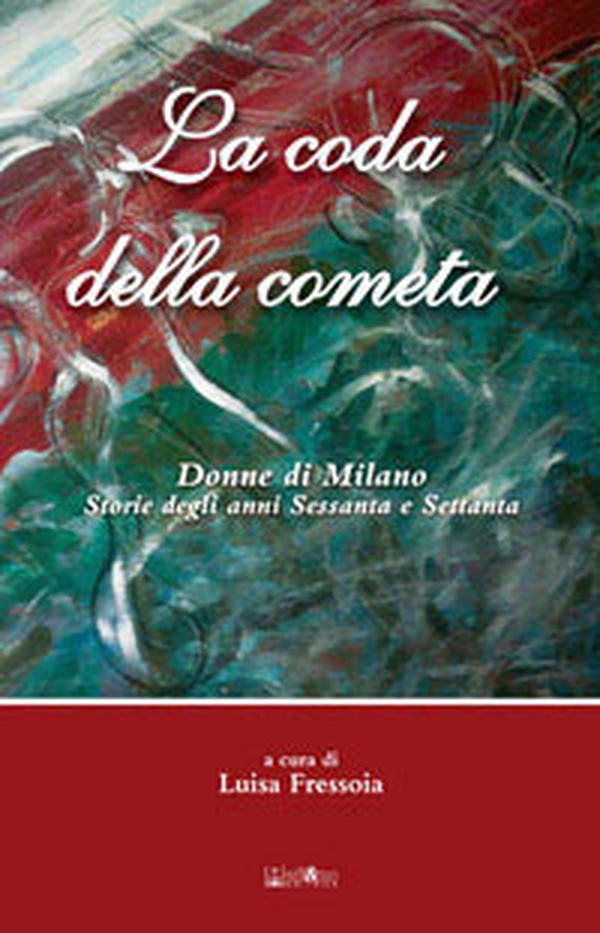 La coda della cometa. Donne di Milano. Storie degli anni Sessanta e Settanta - Librerie.coop La coda della cometa. Donne di Milano. Storie degli anni Sessanta e Settanta - Librerie.coop