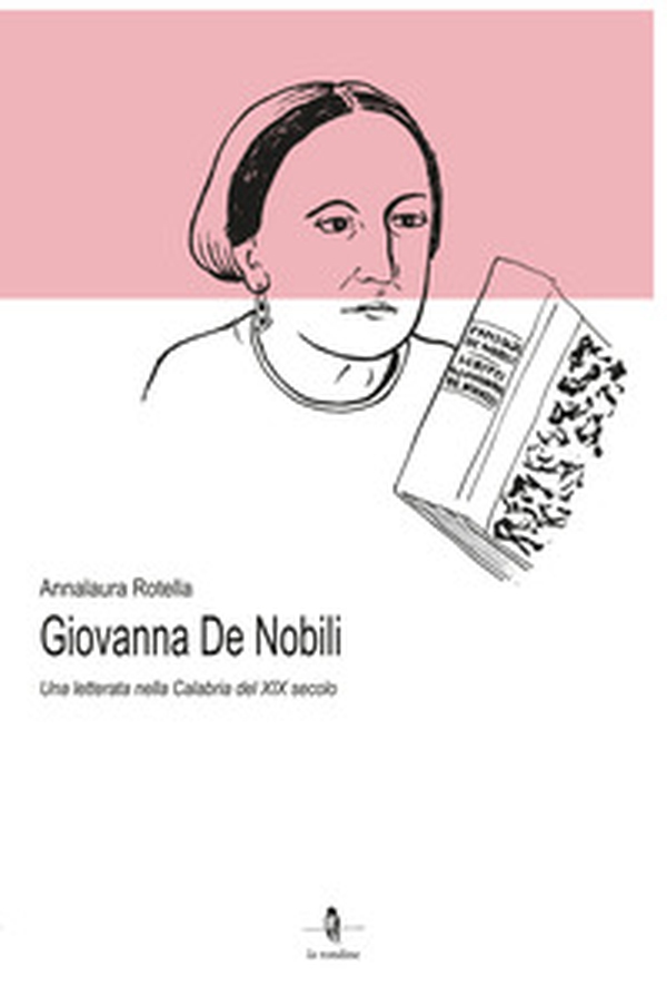 Giovanna De Nobili. Una letterata nella Calabria del XIX secolo - Librerie.coop Giovanna De Nobili. Una letterata nella Calabria del XIX secolo - Librerie.coop