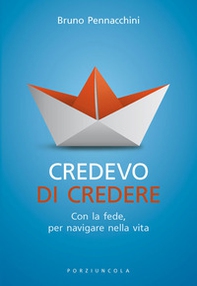 Credevo di credere. Con la fede, per navigare nella vita - Librerie.coop