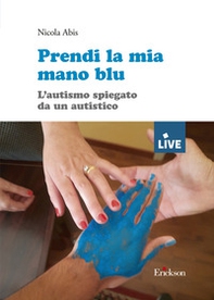 Prendi la mia mano blu. L'autismo spiegato da un autistico - Librerie.coop