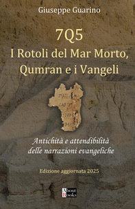 7Q5 I rotoli del mar Morto, Qumran e i Vangeli. Antichità e attendibilità delle narrazioni evangeliche - Librerie.coop
