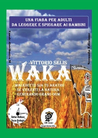 Waka. Maledetto sia tu aratro se violenti la Natura generando grano OGM - Librerie.coop