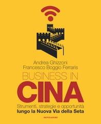 Business in Cina. Strumenti, strategie e opportunità lungo la nuova via della seta - Librerie.coop