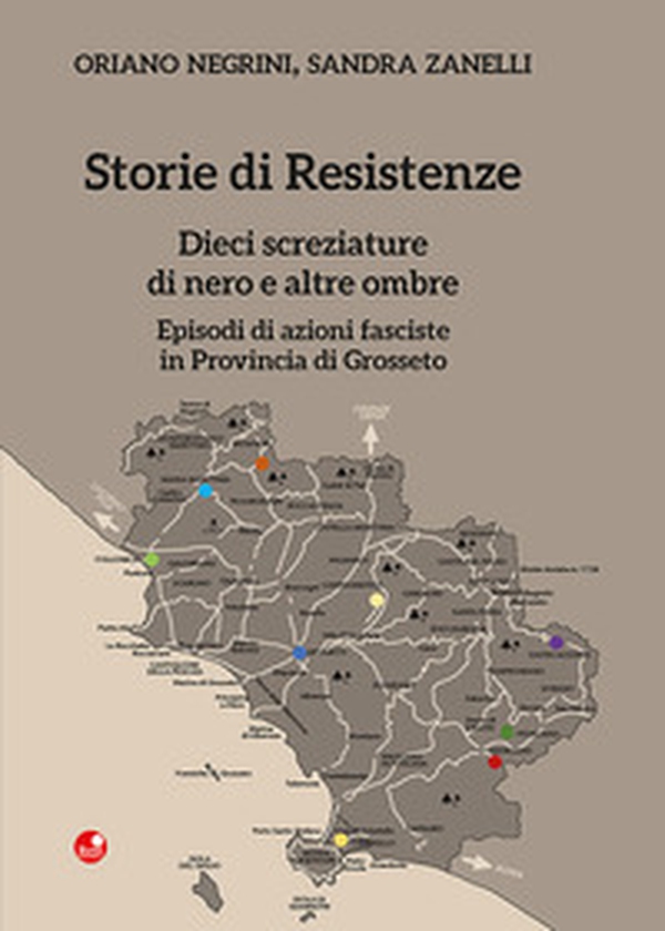 Storie di Resistenze. Dieci screziature di nero e altre ombre. Episodi di azioni fasciste in Provincia di Grosseto - Librerie.coop