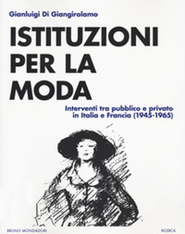 Istituzioni della moda. Interventi tra pubblico e privato in Italia e Francia (1945-1965) - Librerie.coop Istituzioni della moda. Interventi tra pubblico e privato in Italia e Francia (1945-1965) - Librerie.coop
