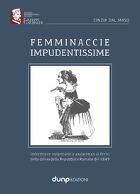 Femminaccie impudentissime. Infermiere volontarie e assistenza ai feriti nella difesa della Repubblica Romana del 1849 - Librerie.coop