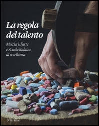 La regola del talento. Mestiere d'arte e scuole italiane di eccellenza. Ediz. italiana e inglese - Librerie.coop