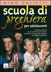 Scuola di preghiera per adolescenti. Schede e materiale per un cammino di iniziazione personale o a gruppi alla preghiera con tonalità vocazionale - Librerie.coop