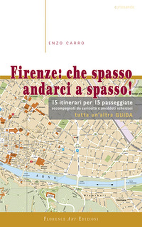 Firenze. Che spasso andarci a spasso. 15 itinerari per 15 passeggiate accompagnati da curiosità e aneddoti scherzosi. Tutta un'altra guida - Librerie.coop
