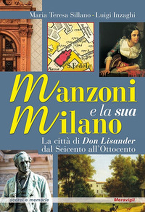 Manzoni e la sua Milano. La città di Don Lisander dal Seicento all'Ottocento - Librerie.coop Manzoni e la sua Milano. La città di Don Lisander dal Seicento all'Ottocento - Librerie.coop