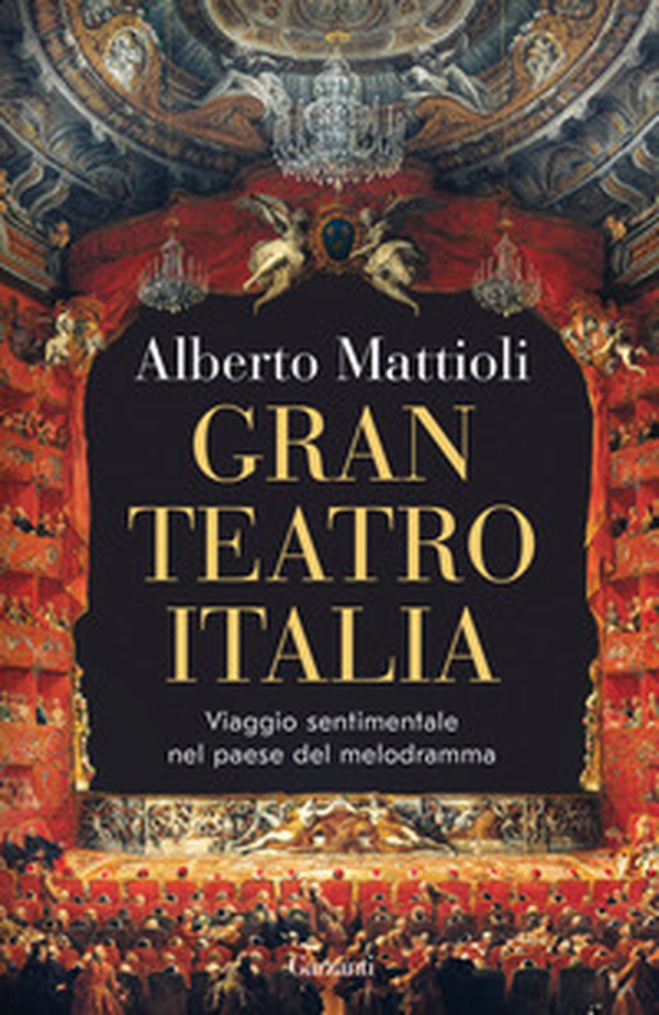 Gran Teatro Italia. Viaggio sentimentale nel paese del melodramma - Librerie.coop Gran Teatro Italia. Viaggio sentimentale nel paese del melodramma - Librerie.coop
