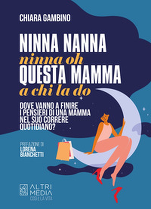 Ninna nanna nonna oh, questa mamma a chi la do. Dove vanno a finire i pensieri di una mamma nel suo correre quotidiano - Librerie.coop Ninna nanna nonna oh, questa mamma a chi la do. Dove vanno a finire i pensieri di una mamma nel suo correre quotidiano - Librerie.coop