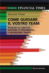 Come guidare il vostro team. Stabilire gli obiettivi, misurare le performance e valorizzare i talenti - Librerie.coop