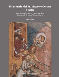 Il santuario dei Ss. Vittore e Corona a Feltre. Studi agiografici, storici e storico-artistici in memoria di mons. Vincenzo Savio - Librerie.coop Il santuario dei Ss. Vittore e Corona a Feltre. Studi agiografici, storici e storico-artistici in memoria di mons. Vincenzo Savio - Librerie.coop