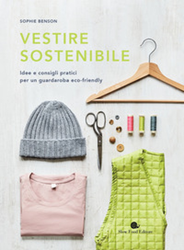 Vestire sostenibile. Idee e consigli pratici per un guardaroba eco-friendly - Librerie.coop Vestire sostenibile. Idee e consigli pratici per un guardaroba eco-friendly - Librerie.coop