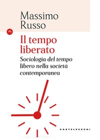 Il tempo liberato. Sociologia del tempo libero nella società contemporanea - Librerie.coop