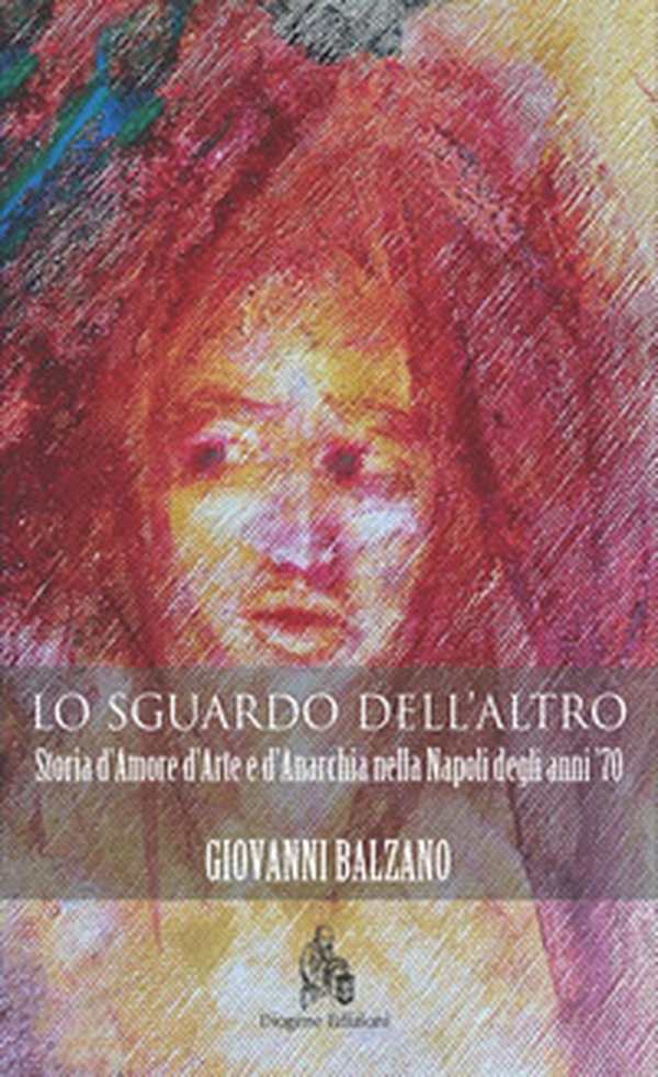Lo sguardo dell'altro. Storia d'amore d'arte e d'anarchia nella Napoli degli anni '70 - Librerie.coop Lo sguardo dell'altro. Storia d'amore d'arte e d'anarchia nella Napoli degli anni '70 - Librerie.coop