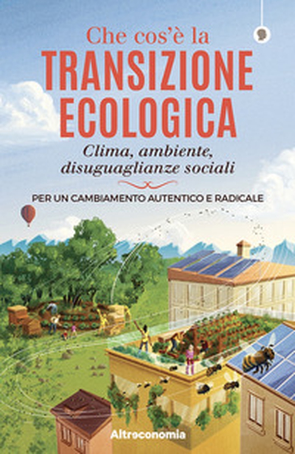 Che cos'è la transizione ecologica. Clima, ambiente, disuguaglianze sociali. Per un cambiamento autentico e radicale - Librerie.coop Che cos'è la transizione ecologica. Clima, ambiente, disuguaglianze sociali. Per un cambiamento autentico e radicale - Librerie.coop
