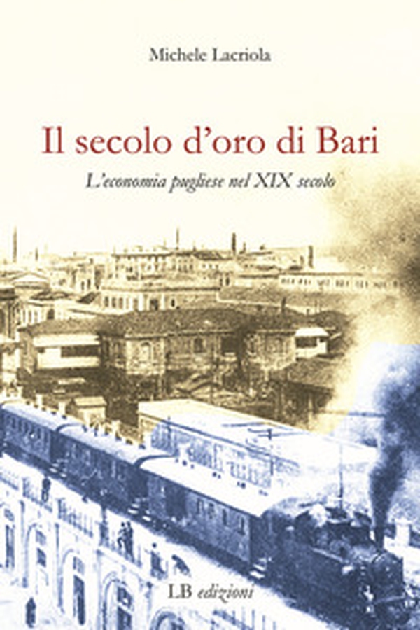 Il secolo d'oro di Bari. L'economia pugliese nel XIX secolo - Librerie.coop Il secolo d'oro di Bari. L'economia pugliese nel XIX secolo - Librerie.coop