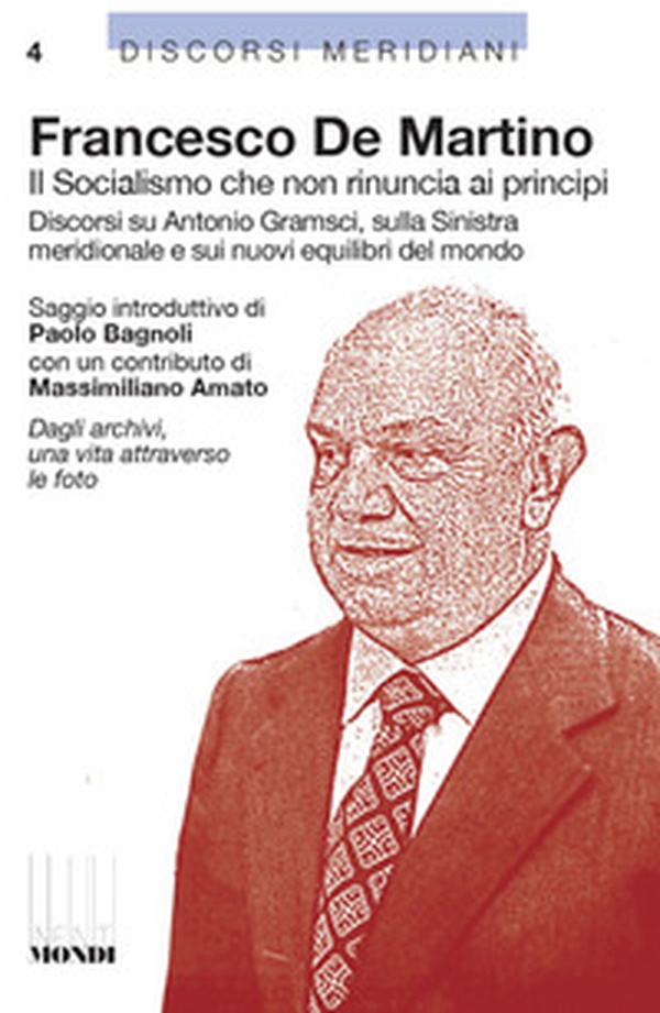 Il socialismo che non rinuncia ai principi. Discorsi su Antonio Gramsci, sulla sinistra meridionale e sui nuovi equilibri del mondo - Librerie.coop