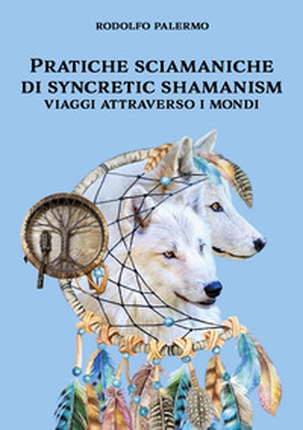 Pratiche sciamaniche di syncretic shamanism. Viaggi attraverso i mondi - Librerie.coop Pratiche sciamaniche di syncretic shamanism. Viaggi attraverso i mondi - Librerie.coop