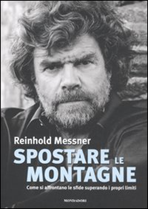 Spostare le montagne. Come si affrontano le sfide superando i propri limiti - Librerie.coop Spostare le montagne. Come si affrontano le sfide superando i propri limiti - Librerie.coop