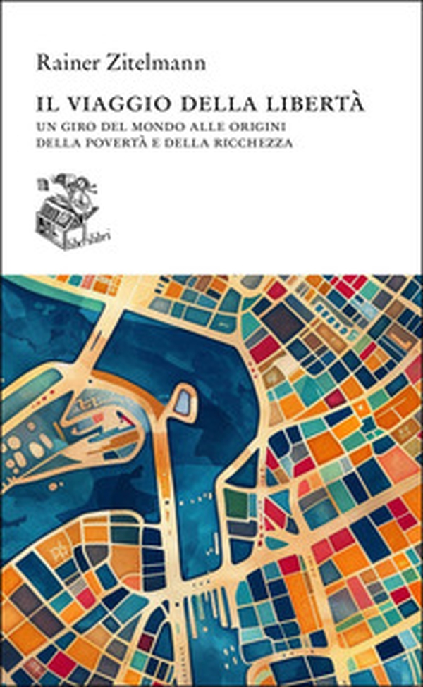 Il viaggio della libertà. Un giro del mondo alle origini della povertà e della ricchezza - Librerie.coop Il viaggio della libertà. Un giro del mondo alle origini della povertà e della ricchezza - Librerie.coop