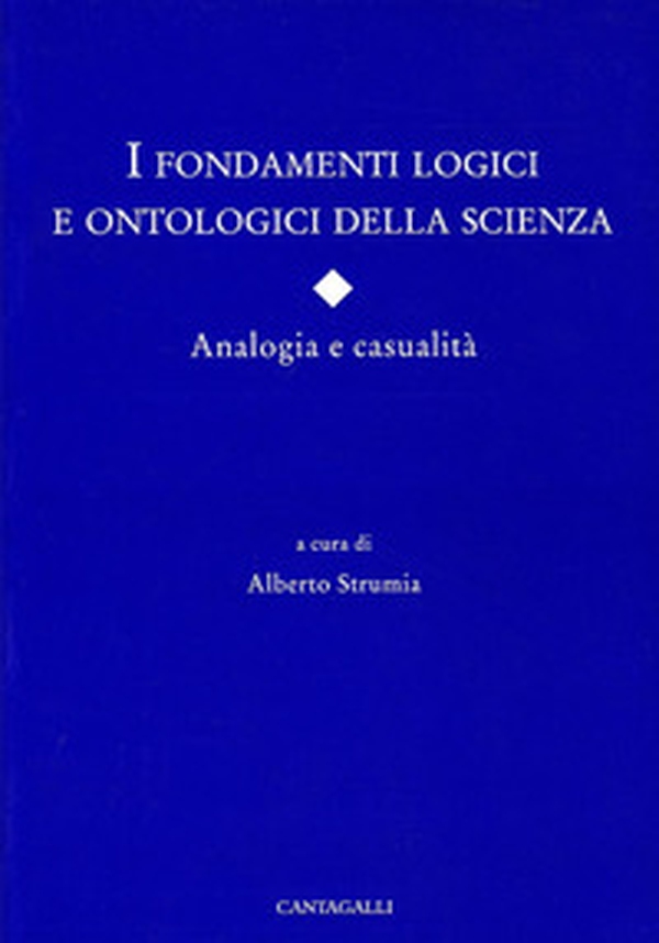I fondamenti logici e ontologici della scienza. Analogia e casualità - Librerie.coop I fondamenti logici e ontologici della scienza. Analogia e casualità - Librerie.coop