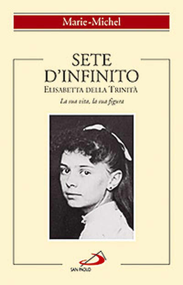 Sete d'infinito. Elisabetta della Trinità. La sua vita, la sua figura - Librerie.coop
