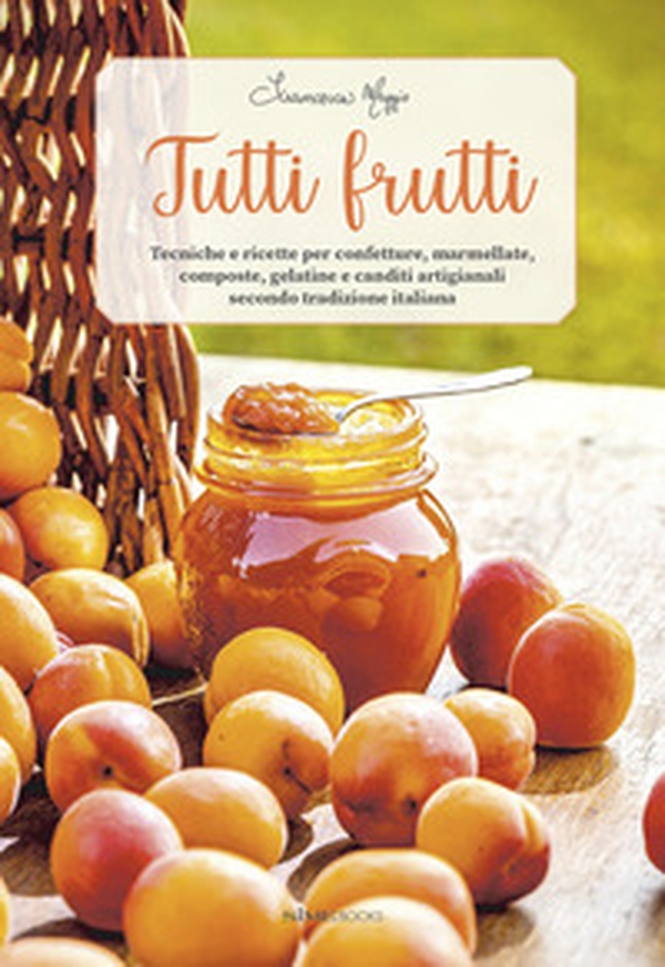 Tutti frutti. Tecniche e ricette per confetture, marmellate, composte, gelatine e canditi artigianali secondo tradizione italiana - Librerie.coop Tutti frutti. Tecniche e ricette per confetture, marmellate, composte, gelatine e canditi artigianali secondo tradizione italiana - Librerie.coop