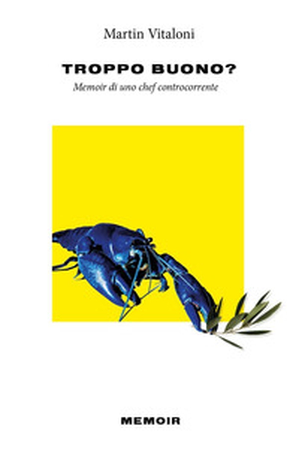 Troppo buono? Memoir di uno chef controcorrente - Librerie.coop Troppo buono? Memoir di uno chef controcorrente - Librerie.coop