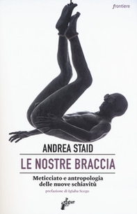 Le nostre braccia. Meticciato e antropologia delle nuove schiavitù - Librerie.coop