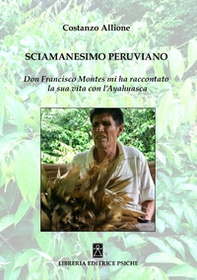Sciamanesimo peruviano. Don Francisco Montes mi ha raccontato la sua storia con l'ayahuasca - Librerie.coop