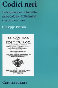Codici neri. La legislazione schiavista nelle colonie d'oltremare (secoli XVI-XVIII) - Librerie.coop