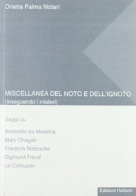 Miscellanea del noto e dell'ignoto. Inseguendo i misteri. Saggi su Antonello da Messina, Marc Chagall, Friedrich Nietzsche, Sigmund Freud, Le Corbusier - Librerie.coop
