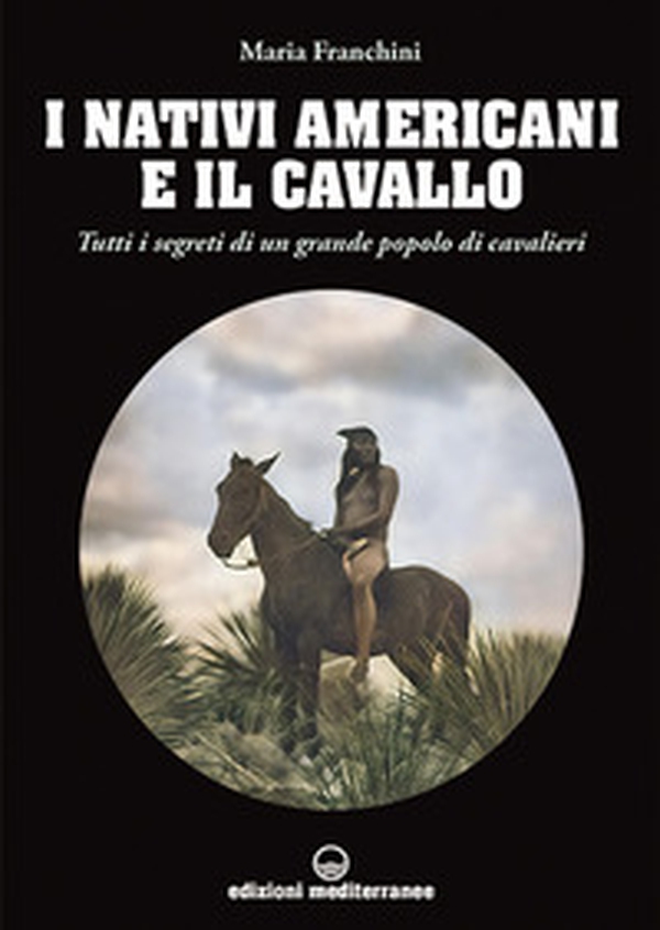 I nativi americani e il cavallo. Tutti i segreti di un grande popolo di cavalieri - Librerie.coop I nativi americani e il cavallo. Tutti i segreti di un grande popolo di cavalieri - Librerie.coop