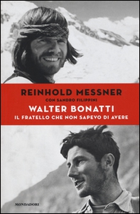 Walter Bonatti. Il fratello che non sapevo di avere - Librerie.coop