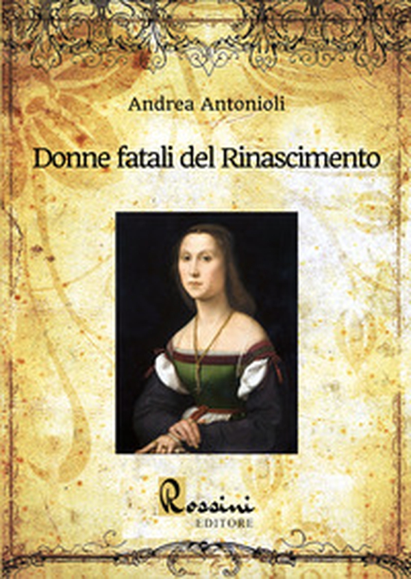 Donne fatali del Rinascimento. Le grandi donne italiane ed europee che hanno fatto la Storia - Librerie.coop Donne fatali del Rinascimento. Le grandi donne italiane ed europee che hanno fatto la Storia - Librerie.coop
