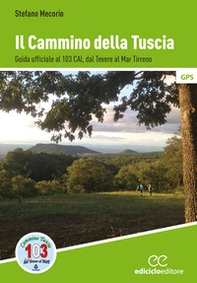 Il cammino della Tuscia. Guida ufficiale al 103 CAI. Dal Tevere al Mar Tirreno - Librerie.coop