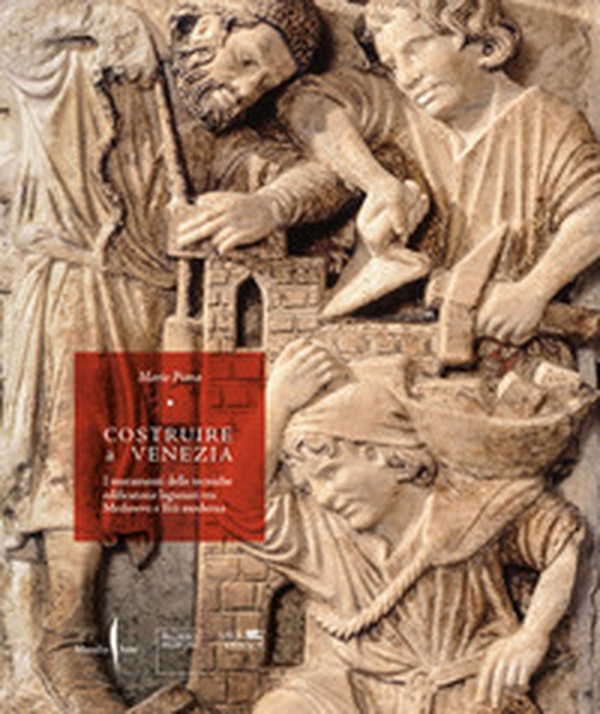 Costruire a Venezia. I mutamenti delle tecniche edificatorie lagunari tra Medioevo e Età moderna - Librerie.coop Costruire a Venezia. I mutamenti delle tecniche edificatorie lagunari tra Medioevo e Età moderna - Librerie.coop
