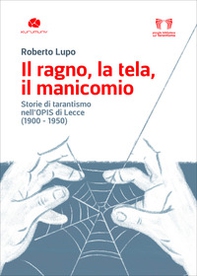 Il ragno, la tela, il manicomio. Storie di tarantismo nell'Opis di Lecce (1900-1950) - Librerie.coop